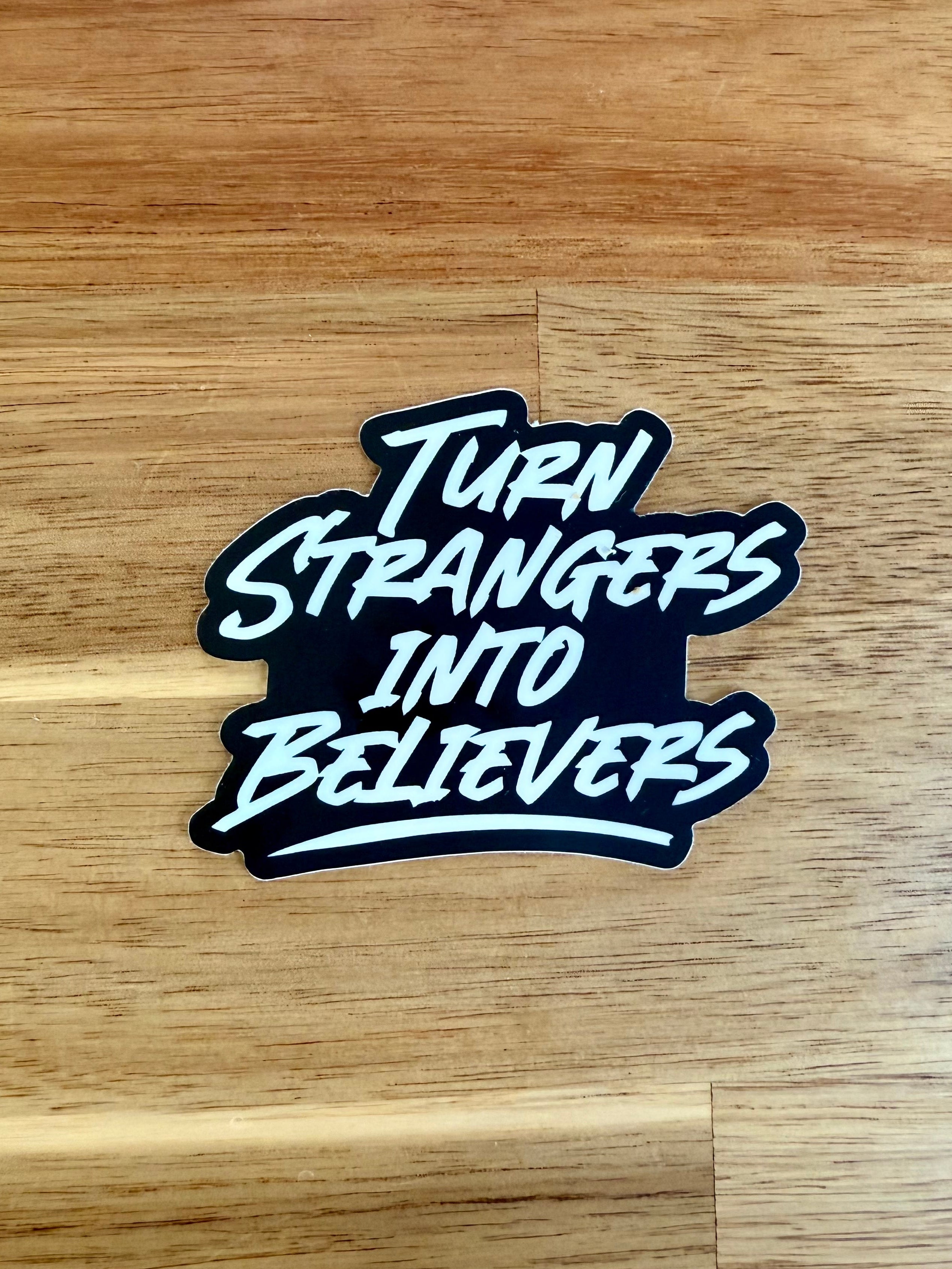Turn Strangers into Believers Sticker